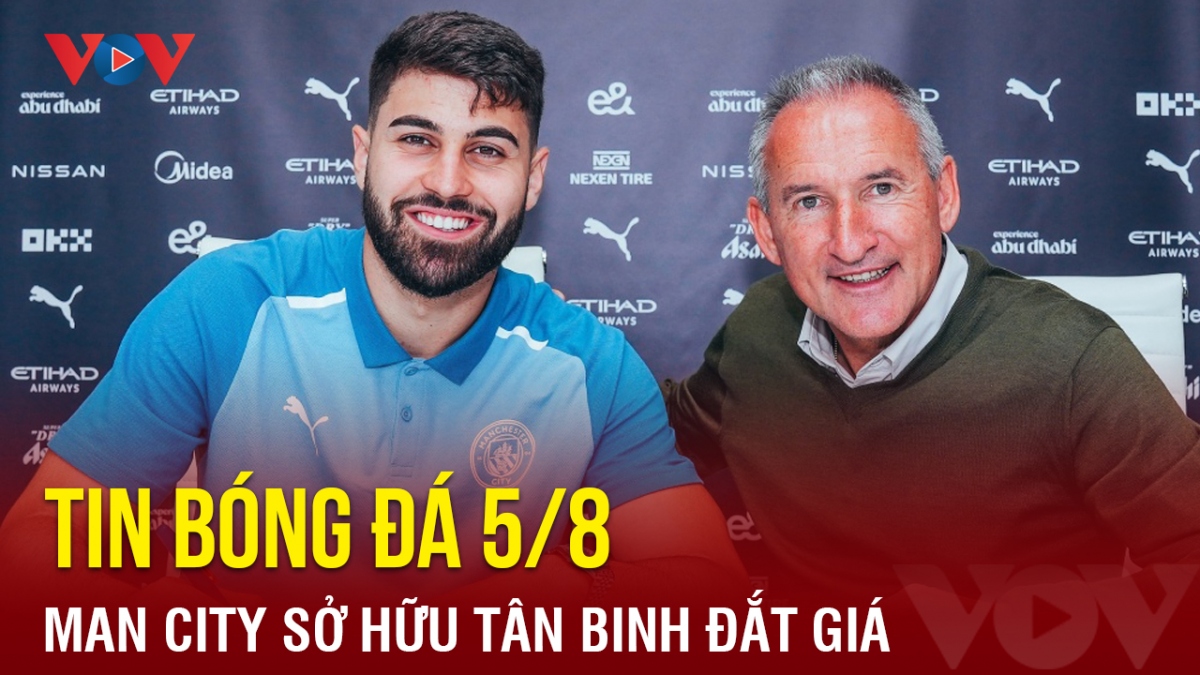 Tin bóng đá hôm nay 5/8: Man City sở hữu tân binh đắt giá